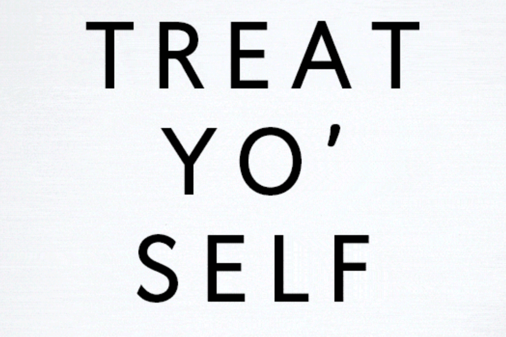 Treat Yo' Self
